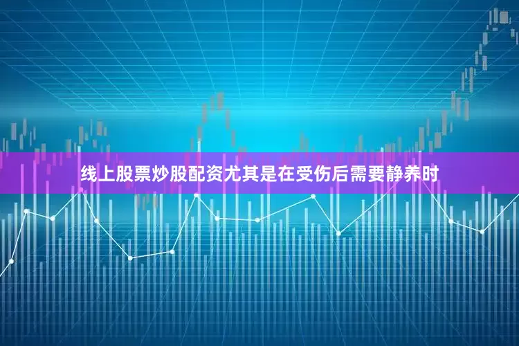 线上股票炒股配资尤其是在受伤后需要静养时