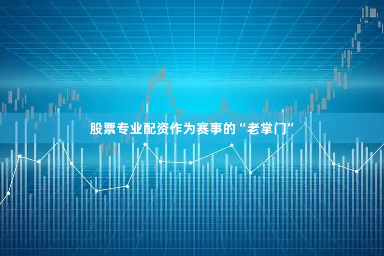 股票专业配资作为赛事的“老掌门”