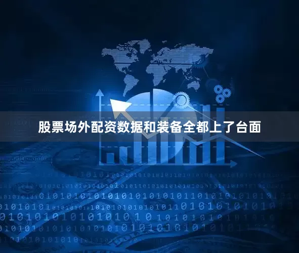 股票场外配资数据和装备全都上了台面